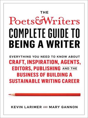 cover image of The Poets & Writers Complete Guide to Being a Writer: Everything You Need to Know About Craft, Inspiration, Agents, Editors, Publishing, and the Business of Building a Sustainable Writing Career